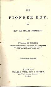 The Pioneer Boy and how he became president - William M Thayer 1864-1